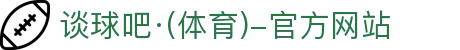 谈球吧(中国)-官方网站:精彩赛事,尽在掌握